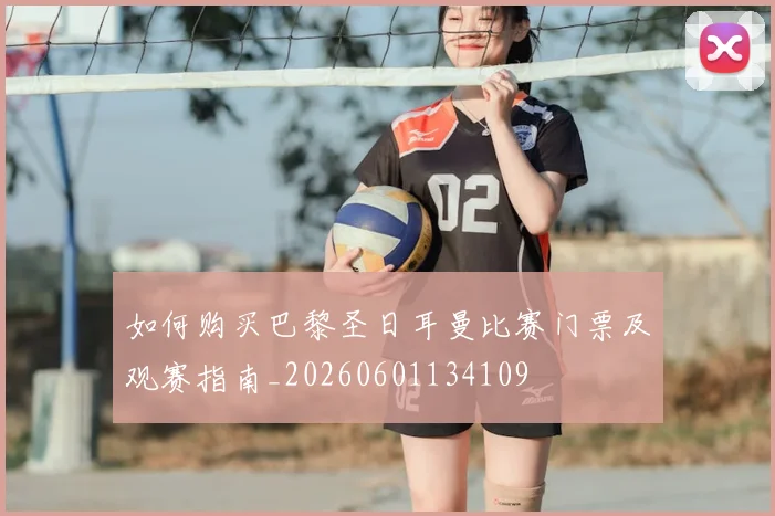 如何购买巴黎圣日耳曼比赛门票及观赛指南_20260601134109