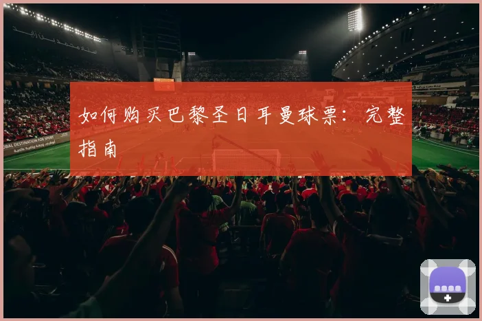 如何购买巴黎圣日耳曼球票:完整指南