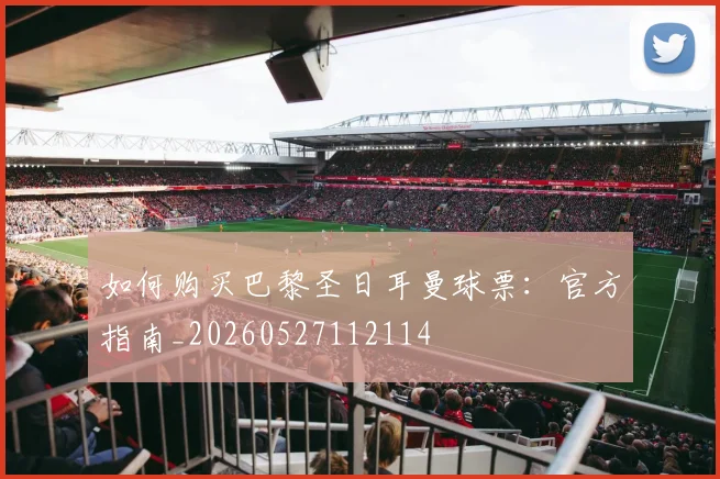 如何购买巴黎圣日耳曼球票:官方指南_20260527112114